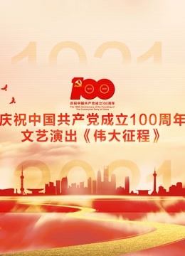 庆祝中国共产党成立100周年文艺演出《伟大征程》 海报 高清在线观看